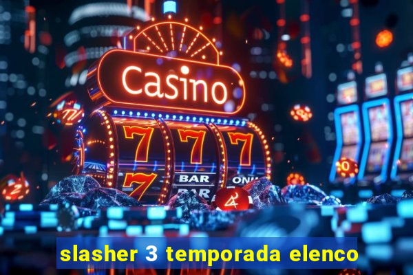 slasher 3 temporada elenco